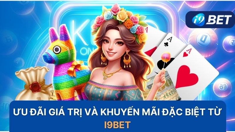 Ưu đãi giá trị và khuyến mãi đặc biệt từ I9BET